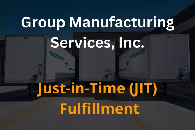 Just in Time (JIT) Fulfillment | Group Manufacturing Services, Inc.